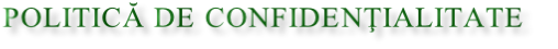 Politică de CONFIDENŢIALITATE